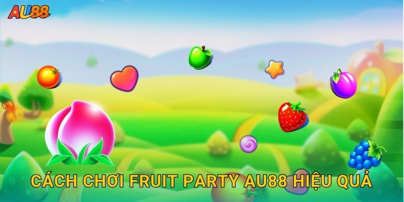 Cách chơi Fruit Party Au88 hiệu quả
