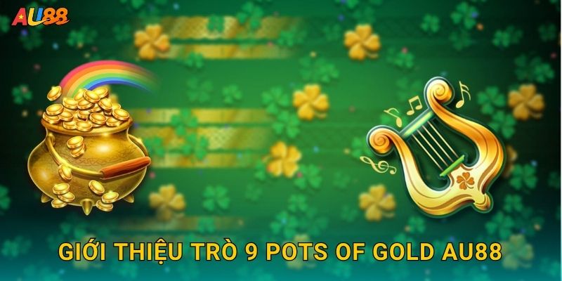 Giới thiệu trò 9 Pots of Gold Au88