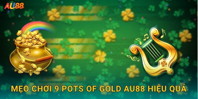 Mẹo chơi 9 Pots of Gold Au88 hiệu quả