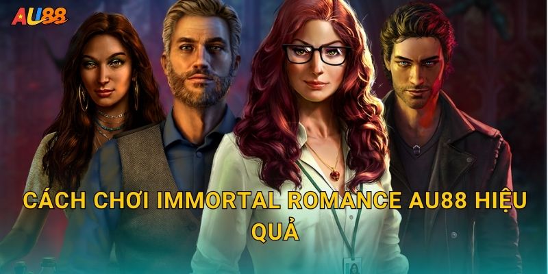 Cách chơi Immortal Romance Au88 hiệu quả