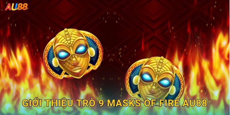 Giới thiệu trò 9 Masks of Fire Au88
