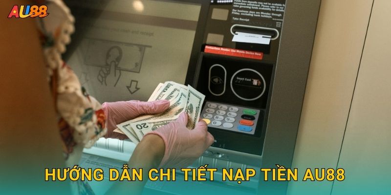 Hướng dẫn chi tiết Nạp tiền Au88
