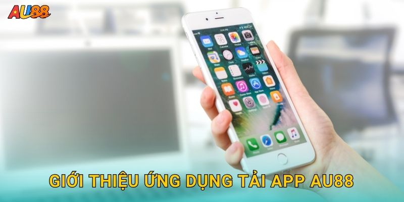 Giới thiệu ứng dụng Tải app Au88