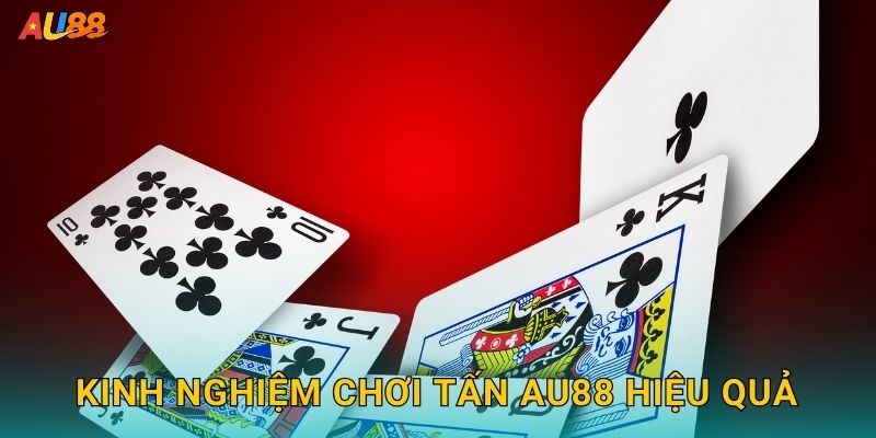 Kinh nghiệm chơi Tấn Au88 hiệu quả
