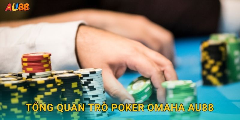 Tổng quan trò Poker Omaha Au88