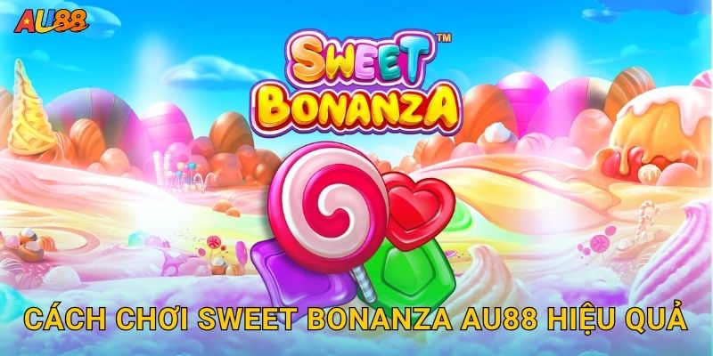 Cách chơi Sweet Bonanza Au88 hiệu quả