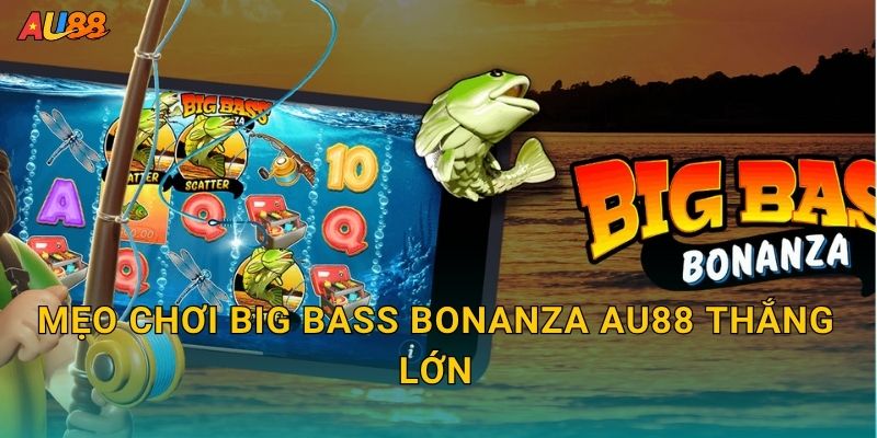 Mẹo chơi Big Bass Bonanza Au88 thắng lớn